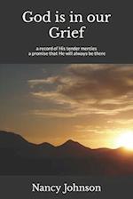 God is in our Grief: a record of His tender mercies, a promise that He will always be there 