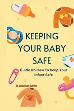 KEEPING YOUR BABY SAFE : Guide On How To Keep Your Infant Safe 
