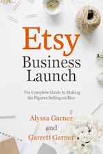 Etsy Business Launch: The Complete Guide to Making Six Figures Selling on Etsy 