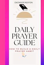 DAILY PRAYER GUIDE: HOW TO BUILD A DAILY PRAYER HABIT 