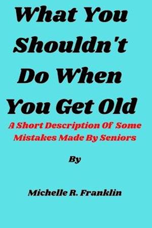 What You Shouldn't Do When You Get Old: A Short Description Of Some Mistakes Made By Seniors