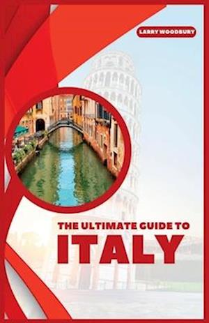 The Ultimate Guide To Italy: A Comprehensive Guide To Exploring Bel Paese