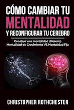 Cómo cambiar tu mentalidad y reconfigurar tu cerebro