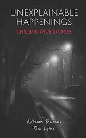 Unexplainable Happenings: Chilling True Stories