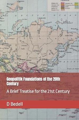 Geopolitik Foundations of the 20th Century: A Brief Treatise for the 21st Century