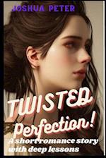 TWISTED PERFECTION: A Short Romance Story With Deep Lessons 