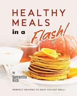 Healthy Meals in a Flash!: Perfect Recipes to Help You Eat Well! 