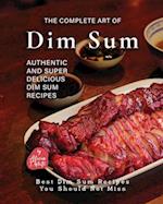 The Complete Art of Dim Sum: Authentic and Super Delicious Dim Sum Recipes 
