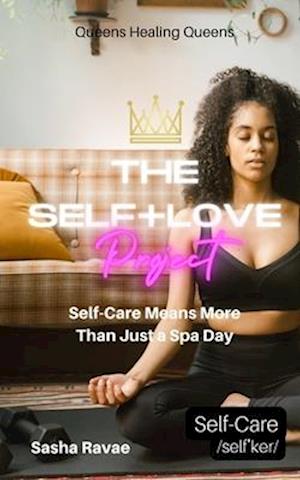 The Self+Love (P)roject: Self-Care Means More Than Just a Spa Day: Aspect 8: Self-Care