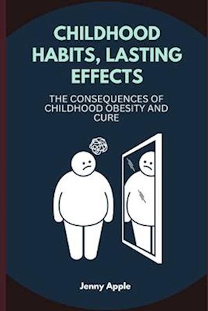 CHILDHOOD HABITS, LASTING EFFECTS: The Consequences of Childhood Obesity and Cure