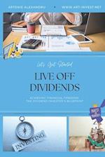 Live Off Dividends: Achieving Financial Freedom. The Dividend Investor's Blueprint 