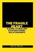 The Fragile Heart: A Guide to Healing Dysfunctional Relationships 