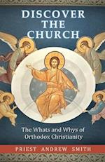 Discover the Church: The Whats and Whys of Orthodox Christianity 