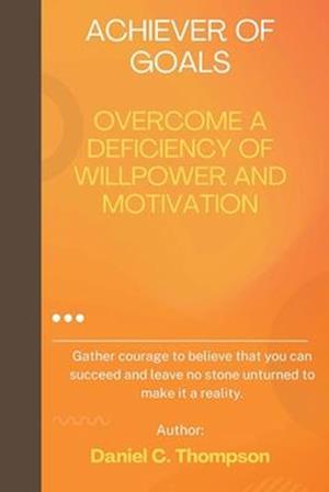 ACHIEVER OF GOALS: OVERCOME A DEFICIENCY OF WILLPOWER AND MOTIVATION