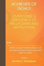 ACHIEVER OF GOALS: OVERCOME A DEFICIENCY OF WILLPOWER AND MOTIVATION 