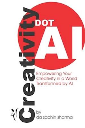 Creativity DOT AI: Empowering Your Creativity in a World Transformed by AI