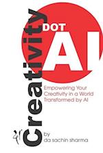 Creativity DOT AI: Empowering Your Creativity in a World Transformed by AI 