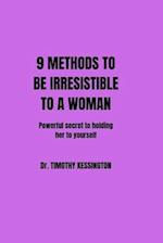 9 METHODS TO BE IRRESISTIBLE TO A WOMAN: powerful secret to hold her to yourself 