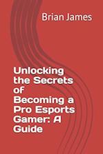 Unlocking the Secrets of Becoming a Pro Esports Gamer": A Guide 