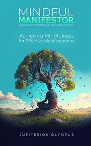 Mindful Manifestor: Achieving Mindfulness for Effective Manifestations