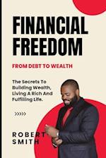 Financial Freedom : The Secrets To Building Wealth, Living A Rich And Fulfilling Life. 