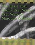 The Beast That Hadn't Ever Wasn't Ever Were by Marquita Williams 