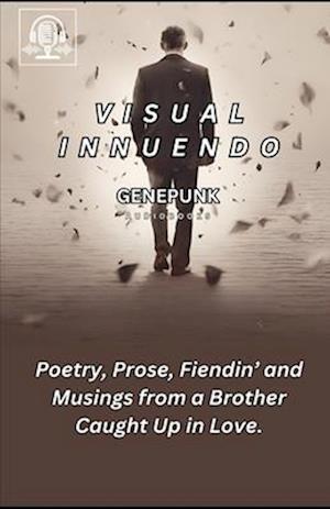 Visual Innuendo: Poetry, Fiendin' and Musings from A Brother Caught in Love