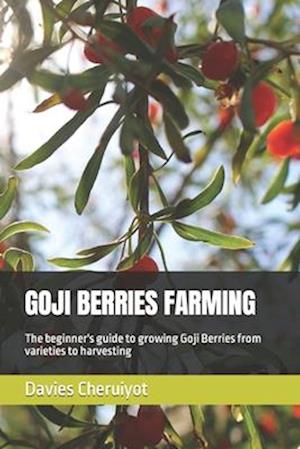 GOJI BERRIES FARMING: The beginner's guide to growing Goji Berries from varieties to harvesting