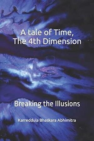 A tale of Time, The 4th Dimension: Breaking the Illusions