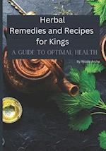 Herbal Remedies and Recipes for Kings : A Guide to Optimal Health 