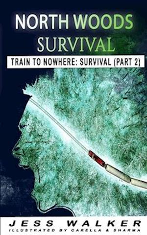 North Wood Survival: Train to Nowhere: A Wilderness Adventure Thriller