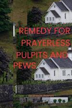 REMEDY FOR PRAYERLESS PULPITS AND PEWS: How to Cure Prayerlessness in Churches 