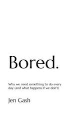 Bored.: Why we need something to do every day (and what happens if we don't) 