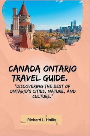 CANADA ONTARIO TRAVEL GUIDE. : "Discovering the Best of Ontario's Cities, Nature, and Culture."