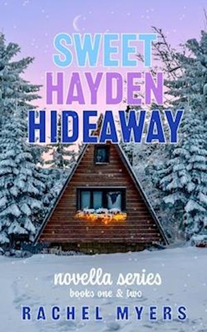 The Sweet Hayden Hideaway Series: Novella's One and Two