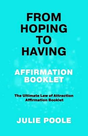 FROM HOPING TO HAVING AFFIRMATION BOOKLET: THE ULTIMATE LAW OF ATTRACTION AFFIRMATION BOOKLET