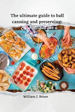 The Ultimate Guide to Ball Canning and Preserving: Easy Recipes for a Better Lifestyle 