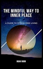 The Mindful Way to Inner Peace: A Guide to Stress-Free Living 
