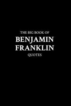 The Big Book of Benjamin Franklin Quotes