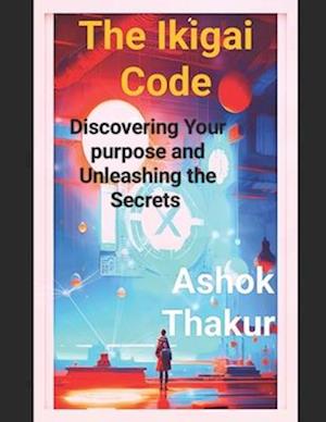 The Ikigai Code: Discovering Your purpose and Unleashing the Secrets