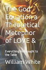 The God Equation a Theoretical Metephor of LOVE &: Everything He Brought to the Table 