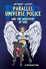 PARALLEL UNIVERSE POLICE AND THE DISCOVERY OF GOD: A Fictional Tale 