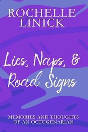 Lies, Naps, & Road Signs: Memories and Thoughts of an Octogenarian