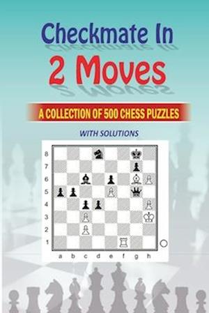 Mate in 2 Moves: A Collection of 500 Chess Puzzles with Solutions