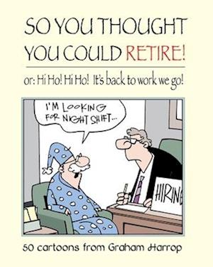 So You Thought You Could Retire!: or: Hi Ho! Hi Ho! It's back to work we go