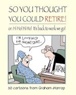 So You Thought You Could Retire!: or: Hi Ho! Hi Ho! It's back to work we go 