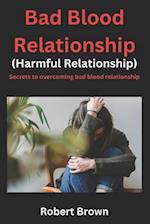 Bad Blood Relationship (Harmful Relationship): Secrets to Overcoming Bad Blood Relationship. 