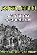 Paranormal Investigating - A Beginners Guide to the Supernatural 