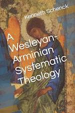 A Wesleyan-Arminian Systematic Theology 
