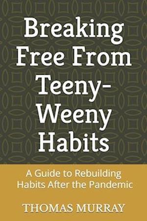 Breaking Free From Teeny-Weeny Habits: A Guide to Rebuilding Habits Post Pandemic